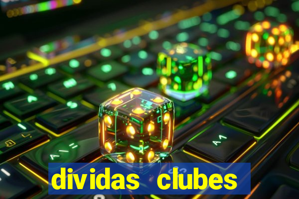 dividas clubes brasileiros 2024